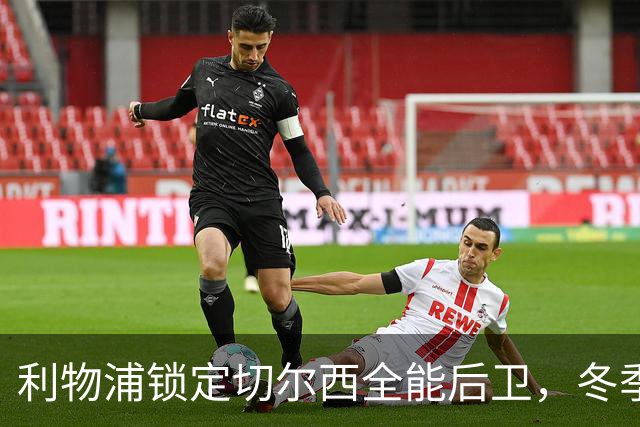 利物浦锁定切尔西全能后卫，冬季转会战悄然开打