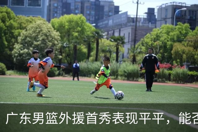 广东男篮外援首秀表现平平，能否解决进攻难题引关注