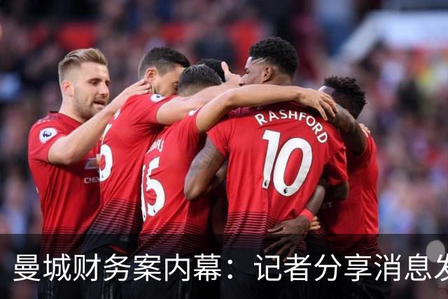 曼城财务案内幕：记者分享消息发布背后的故事